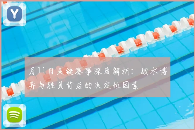 月11日关键赛事深度解析:战术博弈与胜负背后的决定性因素
