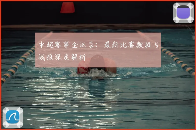 中超赛事全记录：最新比赛数据与战报深度解析