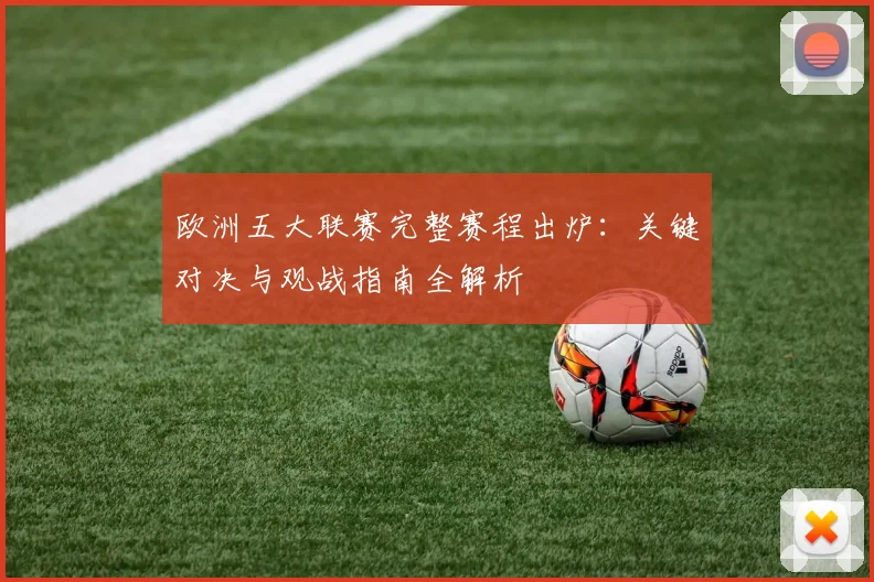 欧洲五大联赛完整赛程出炉：关键对决与观战指南全解析